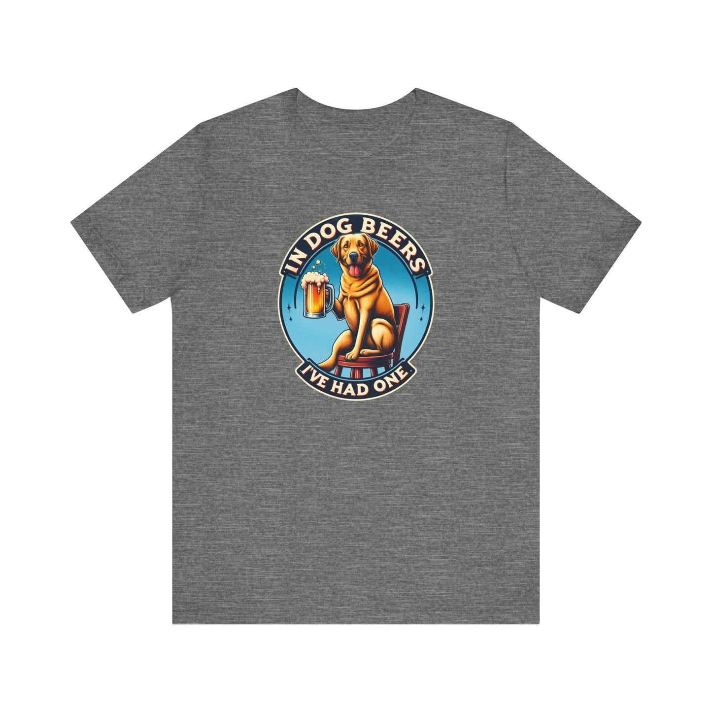In Dog Beers, I've Had One T-Shirt