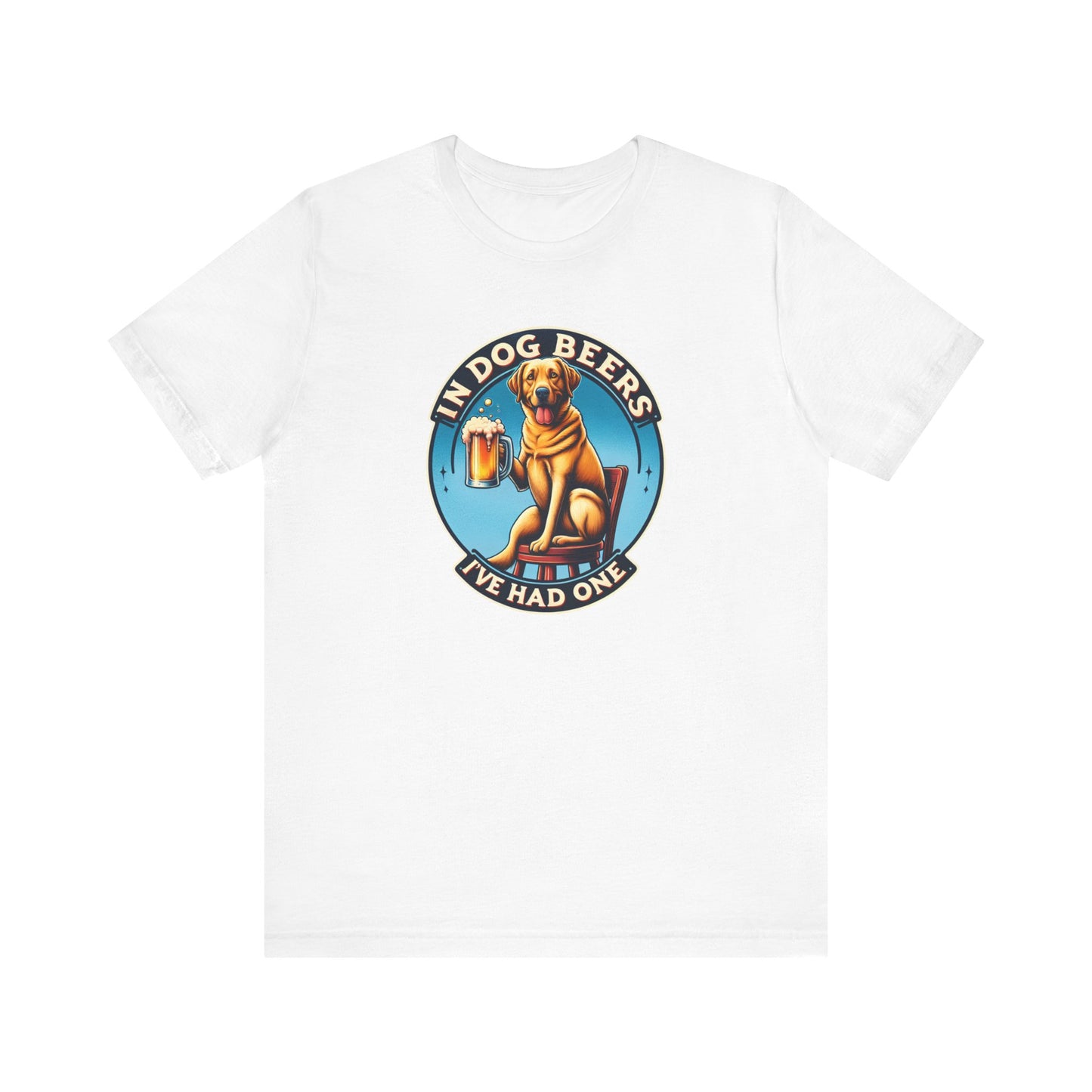 In Dog Beers, I've Had One T-Shirt